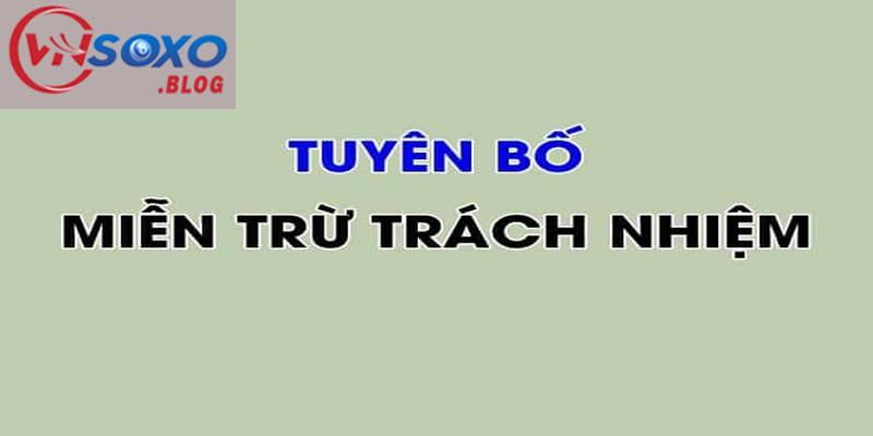 Những chính sách miễn trừ trách nhiệm có tại VNSOXO