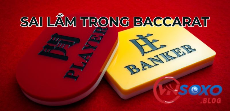 Sai lầm trong kinh nghiệm đánh baccarat